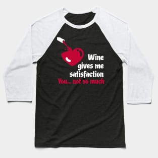 Red and White Wine give satisfaction - you don't Baseball T-Shirt